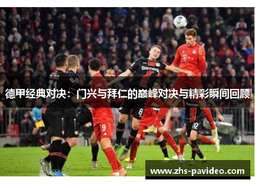 德甲经典对决：门兴与拜仁的巅峰对决与精彩瞬间回顾