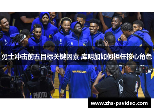 勇士冲击前五目标关键因素 库明加如何担任核心角色