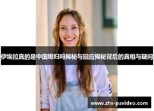 伊埃拉真的是中国媳妇吗揭秘与回应揭秘背后的真相与疑问