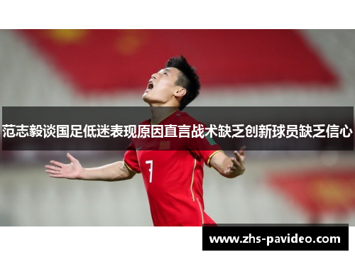 范志毅谈国足低迷表现原因直言战术缺乏创新球员缺乏信心