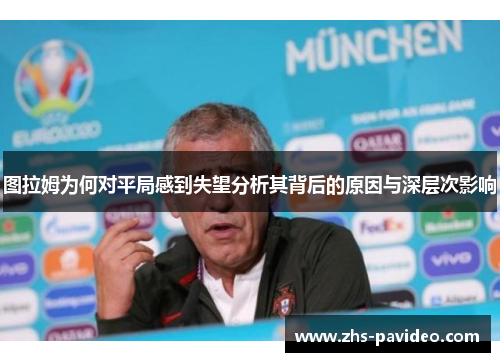 图拉姆为何对平局感到失望分析其背后的原因与深层次影响