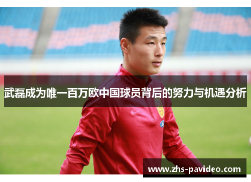 武磊成为唯一百万欧中国球员背后的努力与机遇分析
