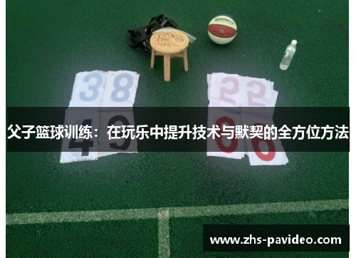 父子篮球训练：在玩乐中提升技术与默契的全方位方法