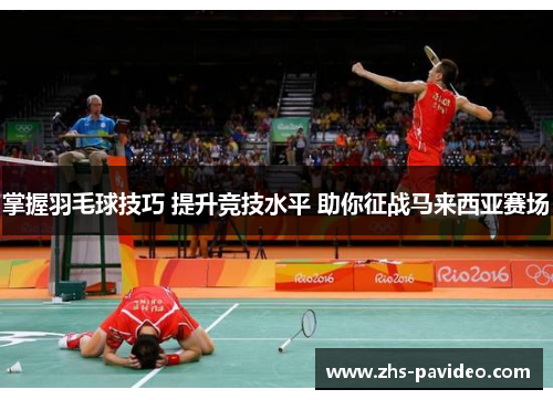 掌握羽毛球技巧 提升竞技水平 助你征战马来西亚赛场