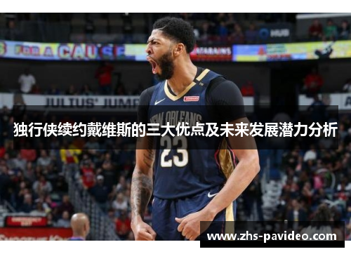 独行侠续约戴维斯的三大优点及未来发展潜力分析