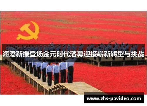 海港新援登场金元时代落幕迎接崭新转型与挑战
