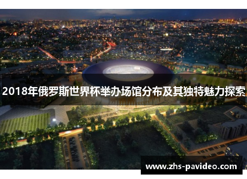 2018年俄罗斯世界杯举办场馆分布及其独特魅力探索