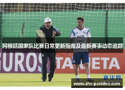 阿根廷国家队比赛日常更新指南及最新赛事动态追踪
