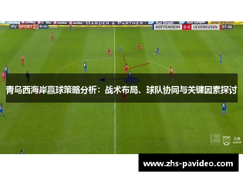 青岛西海岸赢球策略分析：战术布局、球队协同与关键因素探讨