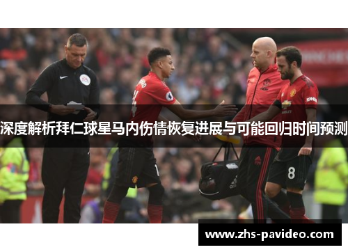 深度解析拜仁球星马内伤情恢复进展与可能回归时间预测