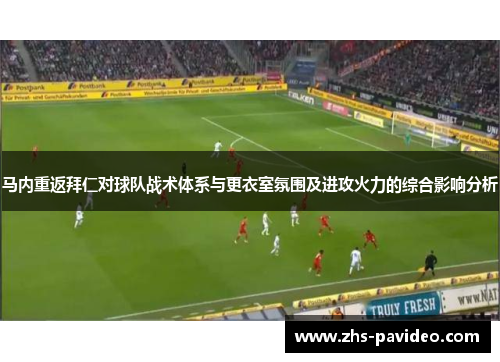 马内重返拜仁对球队战术体系与更衣室氛围及进攻火力的综合影响分析