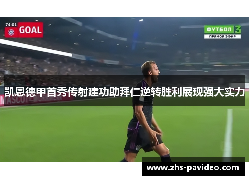 凯恩德甲首秀传射建功助拜仁逆转胜利展现强大实力