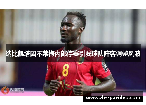 纳比凯塔因不莱梅内部停赛引发球队阵容调整风波